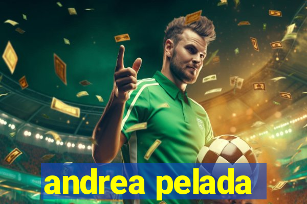 andrea pelada